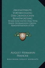 Abgenothigte Vertheidigung Der Grundlichen Beantwortung: Wider Eine Unter Dem Titel Einer Geziemenden Gegen-Remonstration (1710)