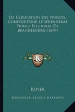 De L'Education Des Princes, Compose Pour Le Serenissime Prince Electoral De Brandebourg (1699)