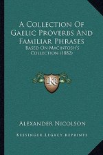 A Collection Of Gaelic Proverbs And Familiar Phrases: Based On Macintosh's Collection (1882)