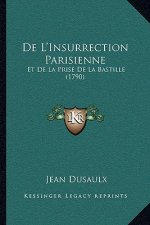 De L'Insurrection Parisienne: Et De La Prise De La Bastille (1790)