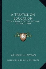 A Treatise On Education: With A Sketch Of The Author's Method (1784)