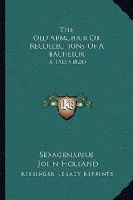 The Old Armchair Or Recollections Of A Bachelor: A Tale (1824)