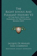 The Right Joyous And Pleasant History V2: Of The Feats, Gests, And Prowesses Of The Chevalier Bayard (1825)