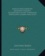 Antonii Rwio Rodensis, Doctoris Theologi, Societatisiesv, Sacrae Theologiae Professorts Commentarii (1617)