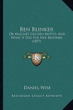 Ben Blinker: Or Maggie's Golden Motto, And What It Did For Her Brother (1877)