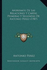 Aforismos De Las Relaciones Y Cartas Primeras Y Segundas De Antonio Perez (1787)