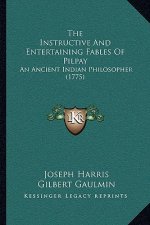 The Instructive And Entertaining Fables Of Pilpay: An Ancient Indian Philosopher (1775)