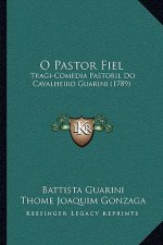 O Pastor Fiel: Tragi-Comedia Pastoril Do Cavalheiro Guarini (1789)