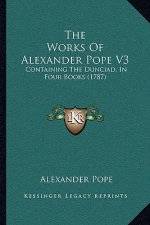 The Works Of Alexander Pope V3: Containing The Dunciad, In Four Books (1787)