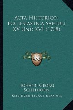 Acta Historico-Ecclesiastica Saeculi XV Und XVI (1738)