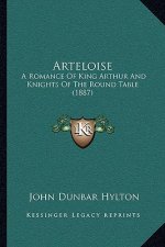 Arteloise: A Romance Of King Arthur And Knights Of The Round Table (1887)