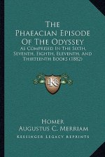 The Phaeacian Episode of the Odyssey: As Comprised in the Sixth, Seventh, Eighth, Eleventh, and Thirteenth Books (1882)