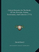 Critical Remarks On The Books Of Job, Proverbs, Psalms, Ecclesiastes, And Canticles (1772)