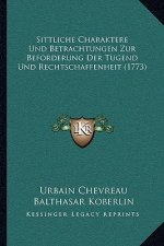 Sittliche Charaktere Und Betrachtungen Zur Beforderung Der Tugend Und Rechtschaffenheit (1773)