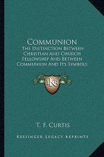 Communion: The Distinction Between Christian And Church Fellowship And Between Communion And Its Symbols (1850)