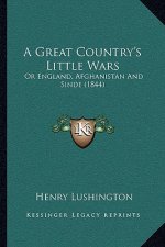 A Great Country's Little Wars: Or England, Afghanistan And Sinde (1844)