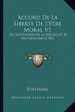 Accord De La Liberte De L'Etre Moral V1: Ou Refutation De La Necessite Et Du Fatalisme (1785)