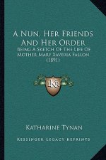 A Nun, Her Friends And Her Order: Being A Sketch Of The Life Of Mother Mary Xaveria Fallon (1891)