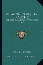 Angling In All Its Branches: Reduced To A Complete Science (1800)
