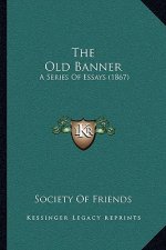 The Old Banner: A Series Of Essays (1867)
