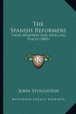 The Spanish Reformers: Their Memories And Dwelling Places (1883)