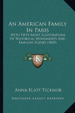 An American Family In Paris: With Fifty-Eight Illustrations Of Historical Monuments And Familiar Scenes (1869)