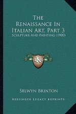 The Renaissance In Italian Art, Part 3: Sculpture And Painting (1900)