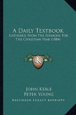 A Daily Textbook: Gathered From The Sermons For The Christian Year (1884)