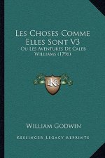 Les Choses Comme Elles Sont V3: Ou Les Aventures De Caleb Williams (1796)
