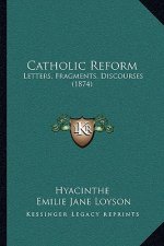 Catholic Reform: Letters, Fragments, Discourses (1874)