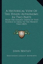 A Historical View Of The Hindu Astronomy, In Two Parts: From The Earliest Dawn Of That Science In India To The Present Time (1825)