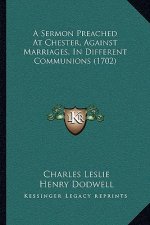 A Sermon Preached At Chester, Against Marriages, In Different Communions (1702)