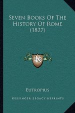 Seven Books Of The History Of Rome (1827)