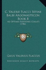 C. Valerii Flacci Setini Balbi Argonauticon Book 8: Ad Optimas Editiones Collati (1786)