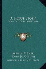 A Horse Story: By An Old Gray Horse (1856)