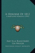 A Heroine Of 1812: A Maryland Romance (1901)