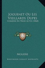 Joguenet Ou Les Vieillards Dupes: Comedie En Trois Actes (1868)