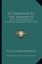 A Companion To The Theatre V2: Or A View Of Our Most Celebrated Dramatic Pieces (1747)