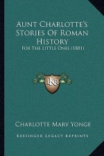 Aunt Charlotte's Stories Of Roman History: For The Little Ones (1881)