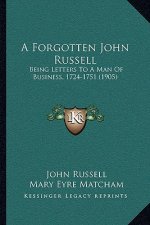 A Forgotten John Russell: Being Letters To A Man Of Business, 1724-1751 (1905)