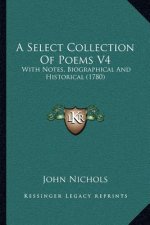 A Select Collection Of Poems V4: With Notes, Biographical And Historical (1780)