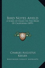 Bird Notes Afield: A Series Of Essays On The Birds Of California (1899)
