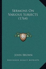 Sermons On Various Subjects (1764)