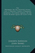 The Drummer, Or The Haunted House; Cato, A Tragedy; Cymon, A Dramatic Romance; The Albion Queens, Or The Death Of Mary Queen Of Scots (1792)