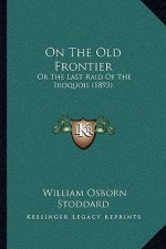 On The Old Frontier: Or The Last Raid Of The Iroquois (1893)