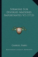 Sermons Sur Diverses Matieres Importantes V2 (1713)