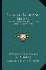 Between Boer And Briton: Or Two Boys' Adventures In South Africa (1900)