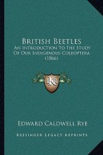 British Beetles: An Introduction To The Study Of Our Indigenous Coleoptera (1866)