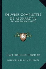 Oeuvres Complettes De Regnard V3: Theatre Francois (1783)