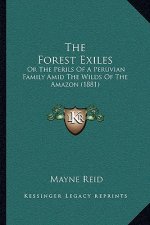 The Forest Exiles: Or The Perils Of A Peruvian Family Amid The Wilds Of The Amazon (1881)